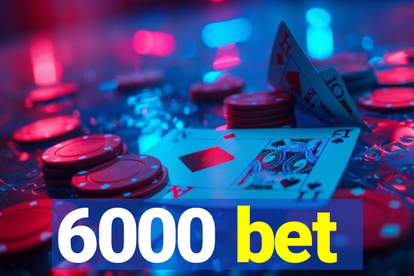 6000 bet